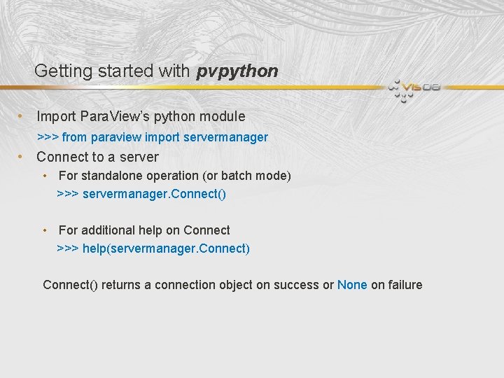 Getting started with pvpython • Import Para. View’s python module >>> from paraview import