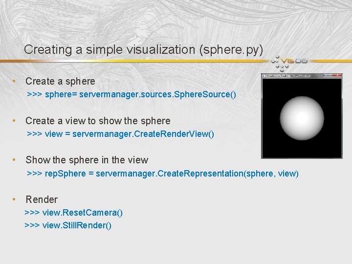 Creating a simple visualization (sphere. py) • Create a sphere >>> sphere= servermanager. sources.