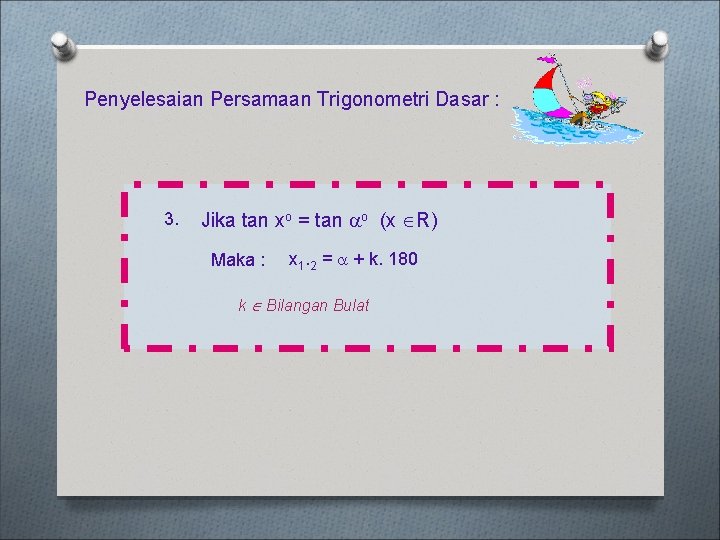 Penyelesaian Persamaan Trigonometri Dasar : 3. Jika tan xo = tan o (x R)