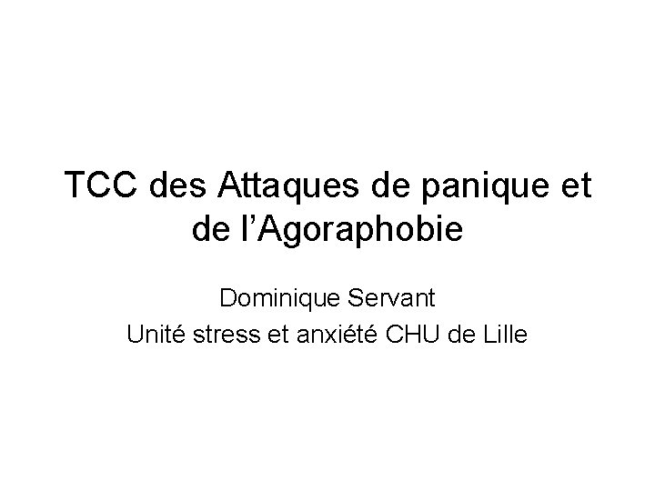 TCC des Attaques de panique et de l’Agoraphobie Dominique Servant Unité stress et anxiété