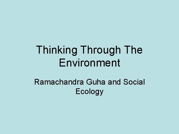 Thinking Through The Environment Ramachandra Guha and Social Ecology 