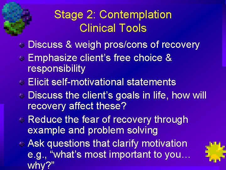 Stage 2: Contemplation Clinical Tools Discuss & weigh pros/cons of recovery Emphasize client’s free