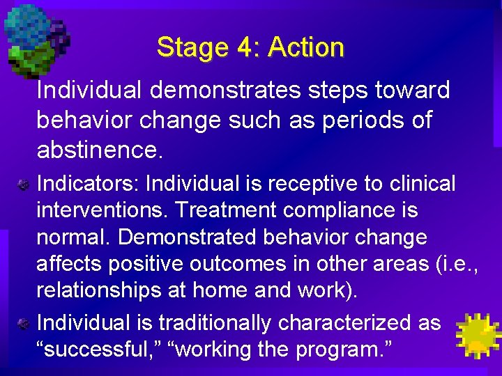 Stage 4: Action Individual demonstrates steps toward behavior change such as periods of abstinence.