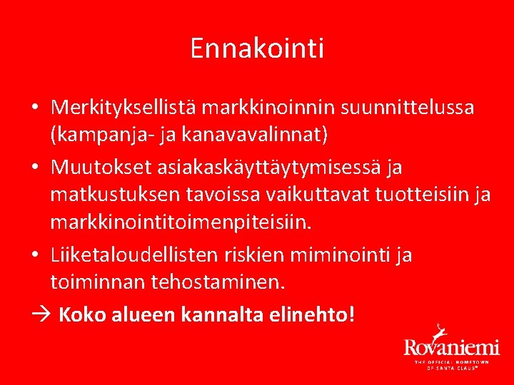 Ennakointi • Merkityksellistä markkinoinnin suunnittelussa (kampanja- ja kanavavalinnat) • Muutokset asiakaskäyttäytymisessä ja matkustuksen tavoissa Ennakointi • Merkityksellistä markkinoinnin suunnittelussa (kampanja- ja kanavavalinnat) • Muutokset asiakaskäyttäytymisessä ja matkustuksen tavoissa