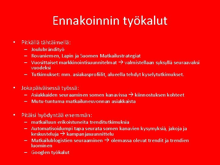 Ennakoinnin työkalut • Pitkällä tähtäimellä: – Joulubrändityö – Rovaniemen, Lapin ja Suomen Matkailustrategiat – Ennakoinnin työkalut • Pitkällä tähtäimellä: – Joulubrändityö – Rovaniemen, Lapin ja Suomen Matkailustrategiat –
