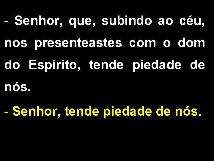 - Senhor, que, subindo ao céu, nos presenteastes com o dom do Espírito, tende