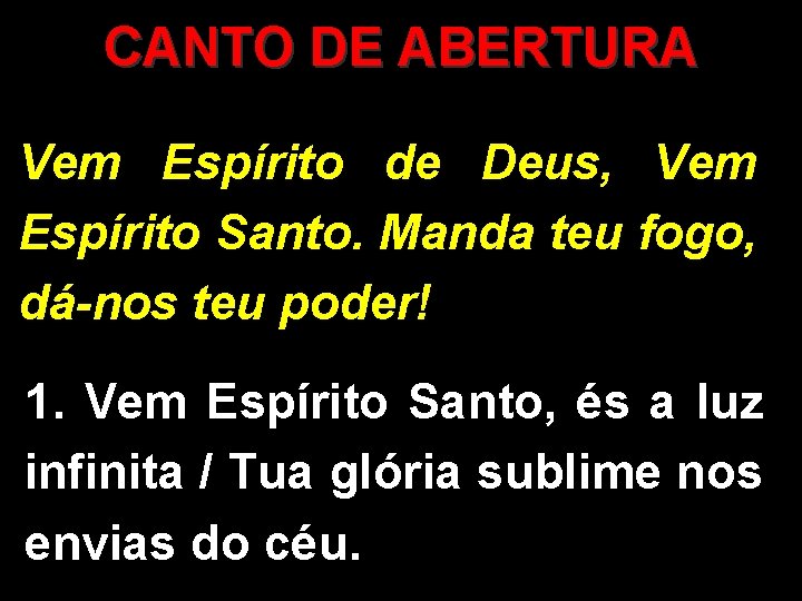 CANTO DE ABERTURA Vem Espírito de Deus, Vem Espírito Santo. Manda teu fogo, dá-nos