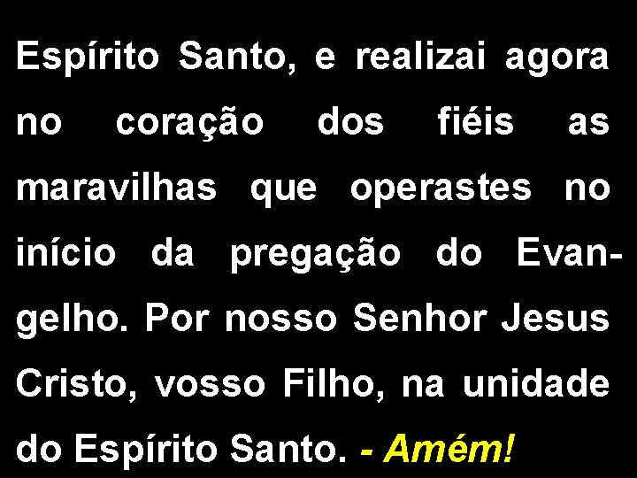 Espírito Santo, e realizai agora no coração dos fiéis as maravilhas que operastes no