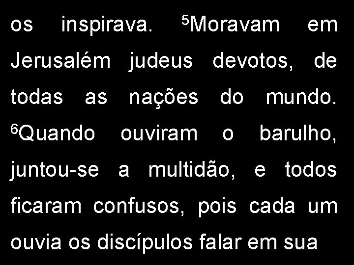 os inspirava. 5 Moravam em Jerusalém judeus devotos, de todas as nações do mundo.