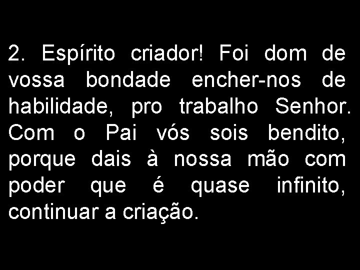 2. Espírito criador! Foi dom de vossa bondade encher-nos de habilidade, pro trabalho Senhor.