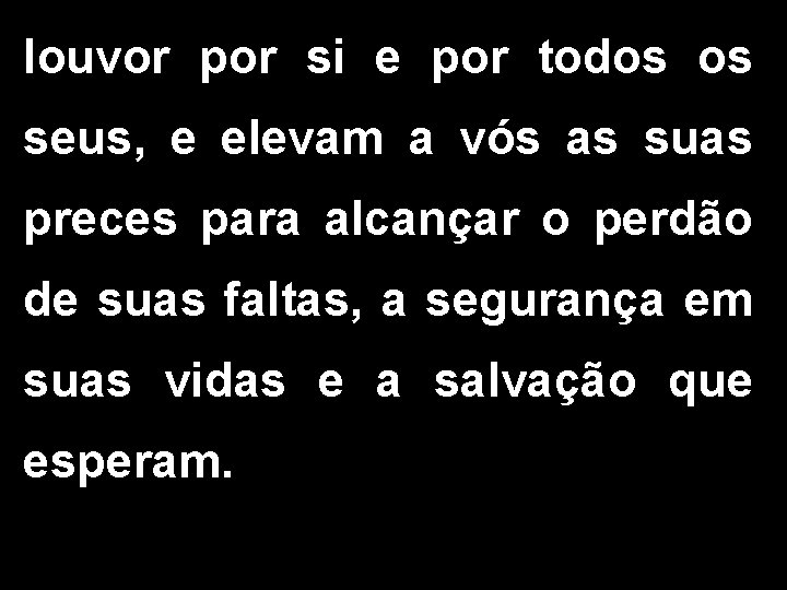 louvor por si e por todos os seus, e elevam a vós as suas