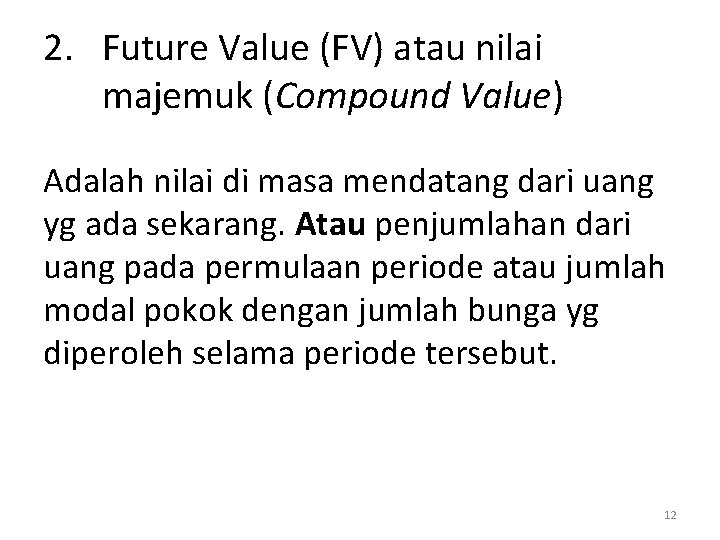 2. Future Value (FV) atau nilai majemuk (Compound Value) Adalah nilai di masa mendatang