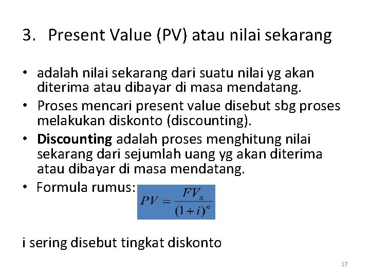 3. Present Value (PV) atau nilai sekarang • adalah nilai sekarang dari suatu nilai