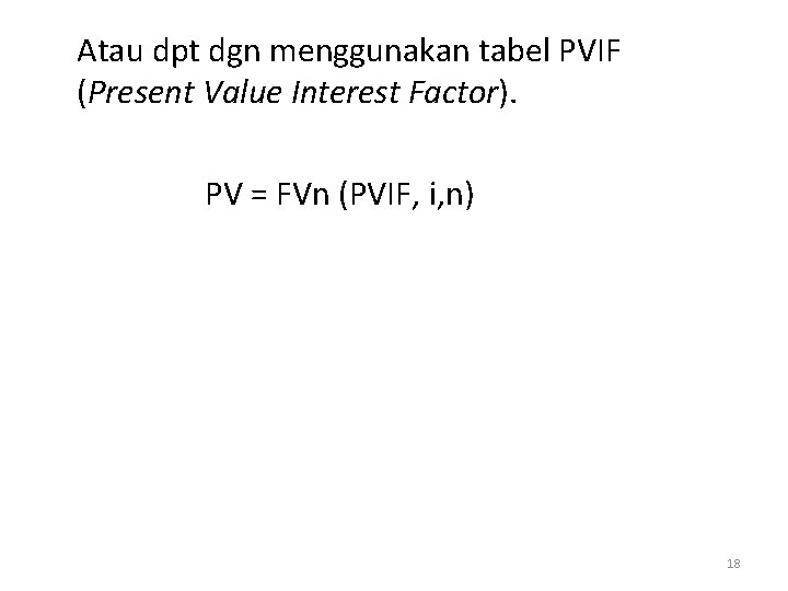 Atau dpt dgn menggunakan tabel PVIF (Present Value Interest Factor). PV = FVn (PVIF,