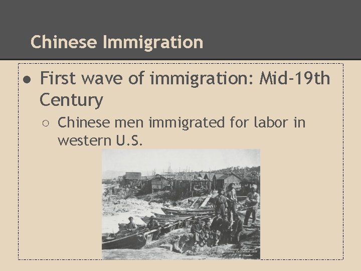 Chinese Immigration ● First wave of immigration: Mid-19 th Century ○ Chinese men immigrated