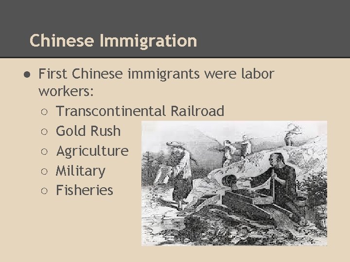 Chinese Immigration ● First Chinese immigrants were labor workers: ○ Transcontinental Railroad ○ Gold