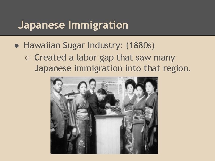 Japanese Immigration ● Hawaiian Sugar Industry: (1880 s) ○ Created a labor gap that