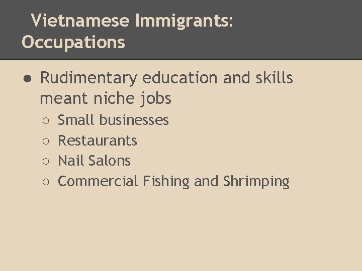 Vietnamese Immigrants: Occupations ● Rudimentary education and skills meant niche jobs ○ ○ Small