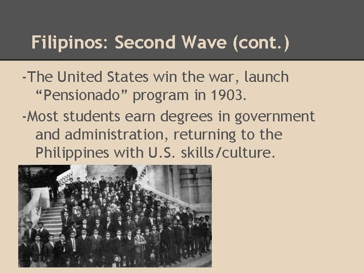 Filipinos: Second Wave (cont. ) -The United States win the war, launch “Pensionado” program