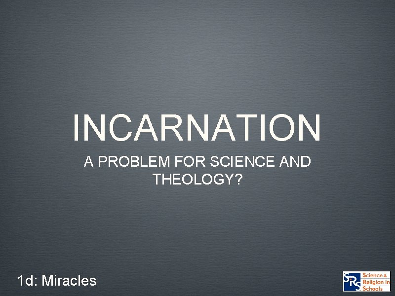 INCARNATION A PROBLEM FOR SCIENCE AND THEOLOGY? 1 d: Miracles 
