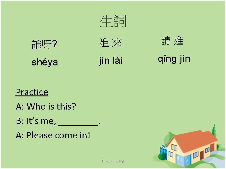生詞 誰呀? 進來 請進 shéya jìn lái qǐng jìn Practice A: Who is this?