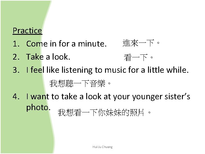 Practice 進來一下。 1. Come in for a minute. 2. Take a look. 看一下。 3.