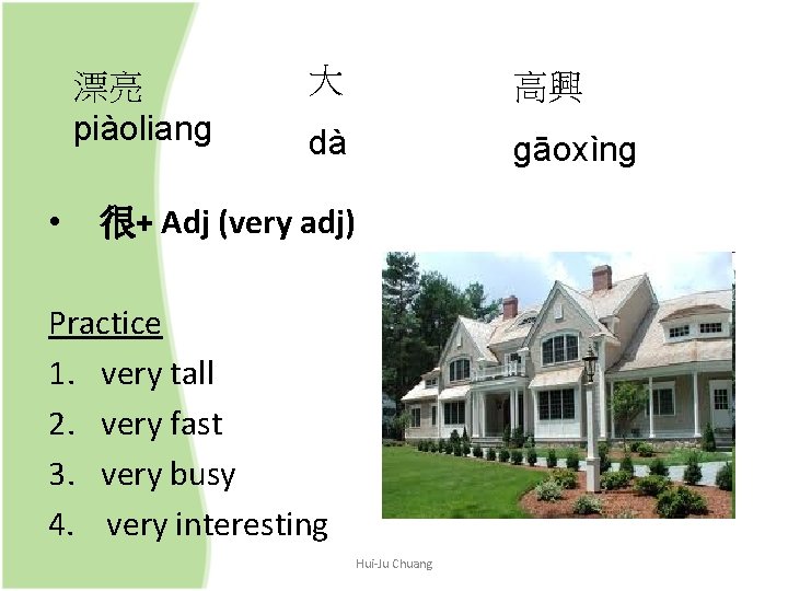 漂亮 piàoliang • 大 高興 dà gāoxìng 很+ Adj (very adj) Practice 1. very