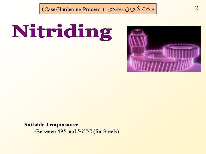 (Case-Hardening Process ) ﺳﺨﺖ کﺮﺩﻥ ﺳﻄﺤی Suitable Temperature • Between 495 and 565°C (for