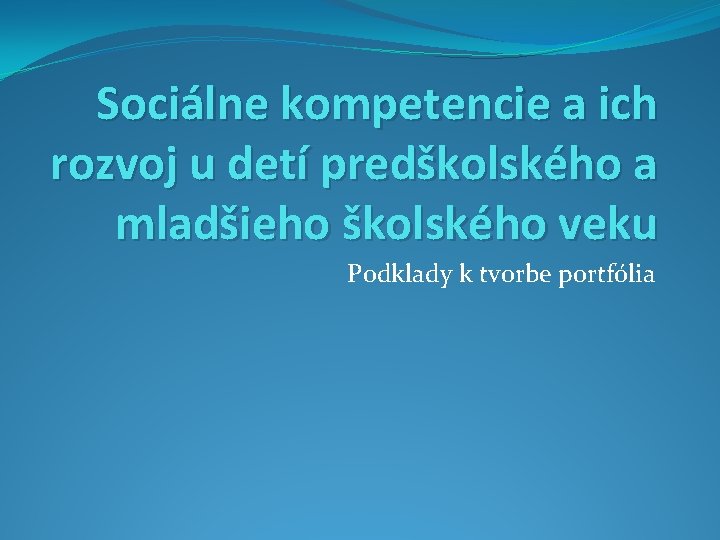 Sociálne kompetencie a ich rozvoj u detí predškolského a mladšieho školského veku Podklady k