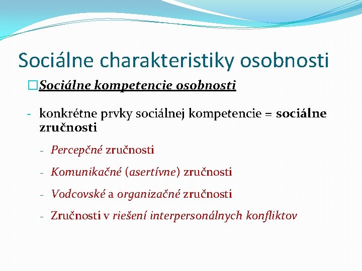 Sociálne charakteristiky osobnosti �Sociálne kompetencie osobnosti - konkrétne prvky sociálnej kompetencie = sociálne zručnosti