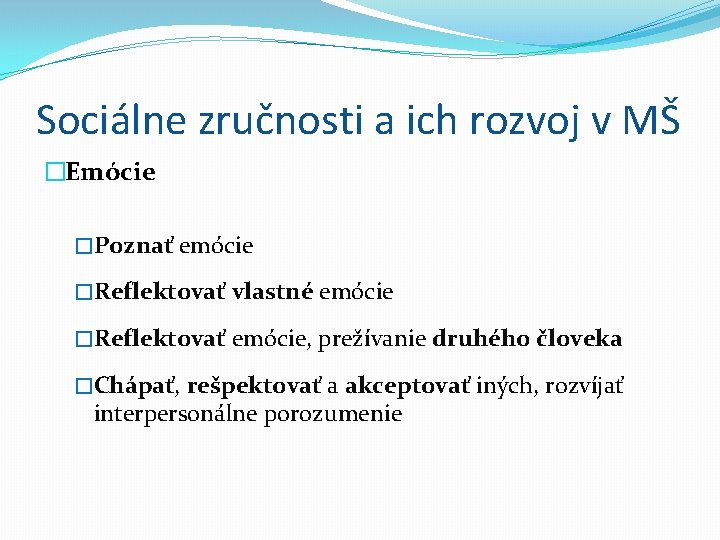 Sociálne zručnosti a ich rozvoj v MŠ �Emócie �Poznať emócie �Reflektovať vlastné emócie �Reflektovať