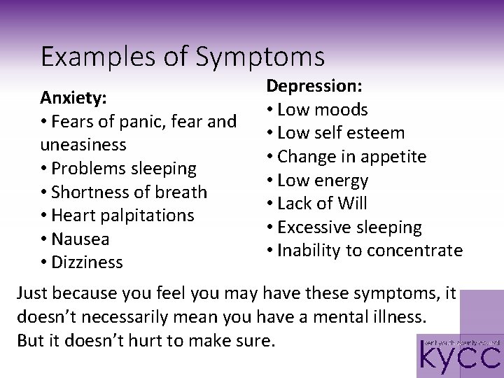 Examples of Symptoms Anxiety: • Fears of panic, fear and uneasiness • Problems sleeping