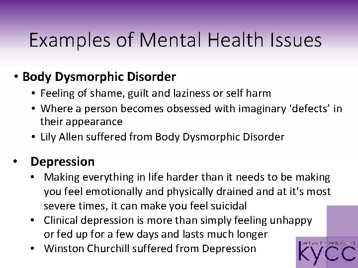 Examples of Mental Health Issues • Body Dysmorphic Disorder • Feeling of shame, guilt