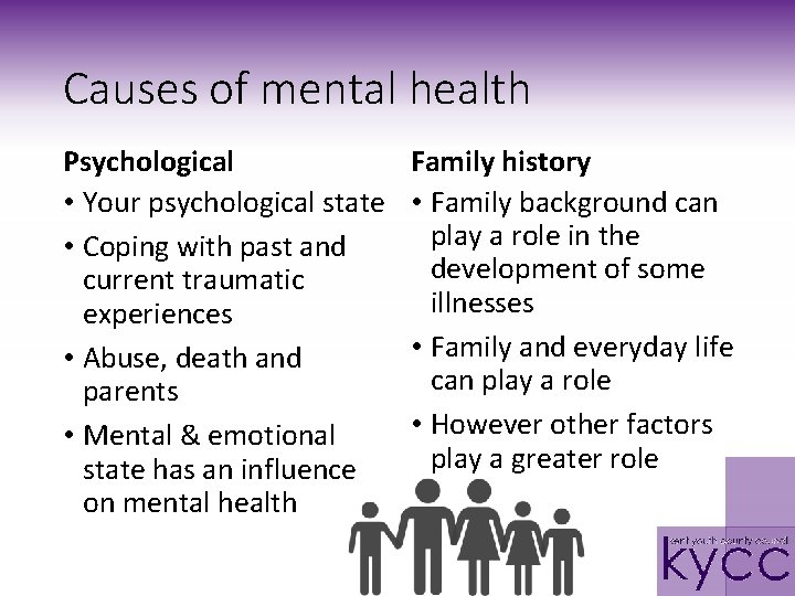 Causes of mental health Psychological • Your psychological state • Coping with past and