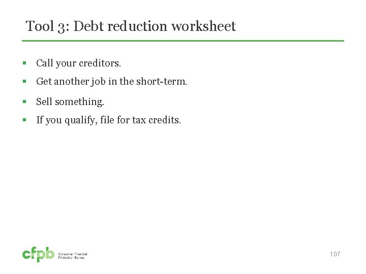 Tool 3: Debt reduction worksheet § Call your creditors. § Get another job in