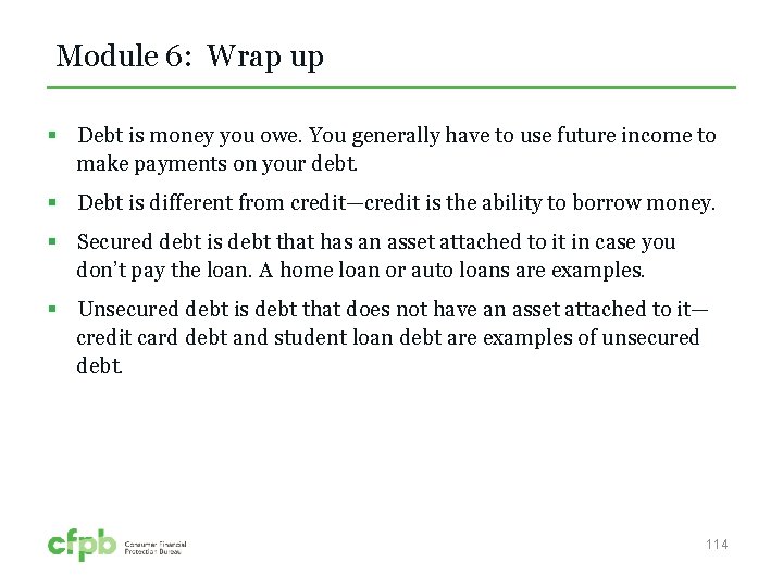 Module 6: Wrap up § Debt is money you owe. You generally have to