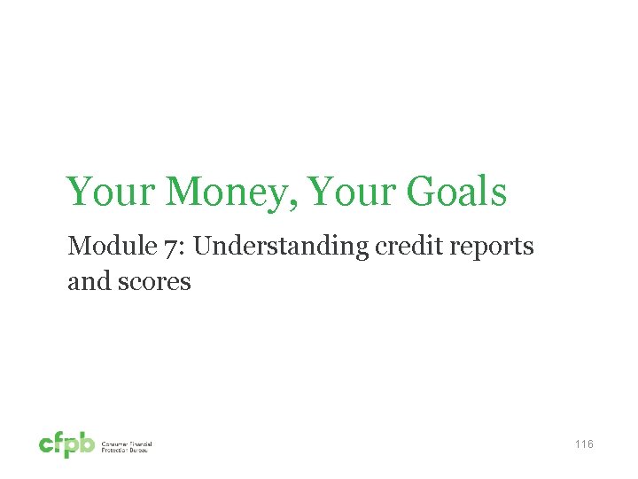 Your Money, Your Goals Module 7: Understanding credit reports and scores 116 