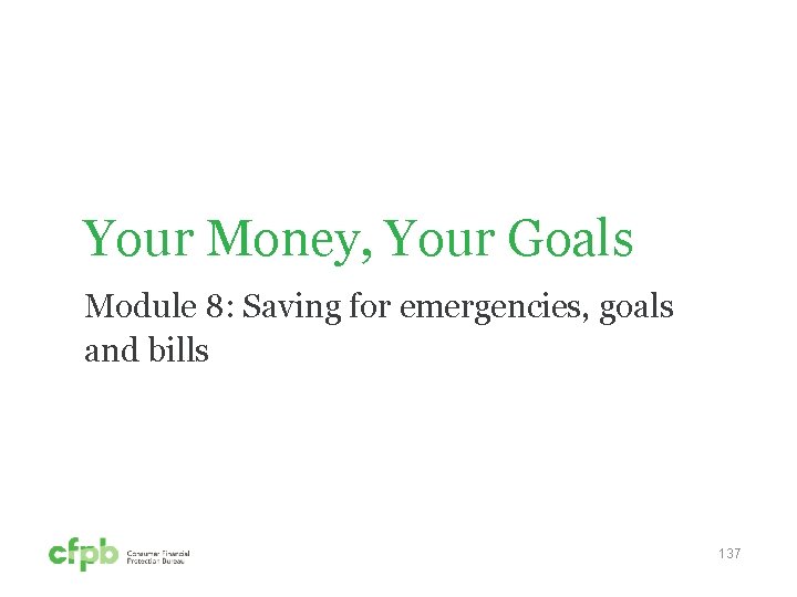 Your Money, Your Goals Module 8: Saving for emergencies, goals and bills 137 