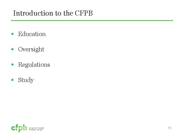 Introduction to the CFPB § Education § Oversight § Regulations § Study 15 