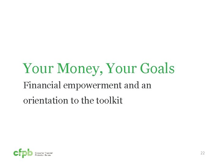 Your Money, Your Goals Financial empowerment and an orientation to the toolkit 22 