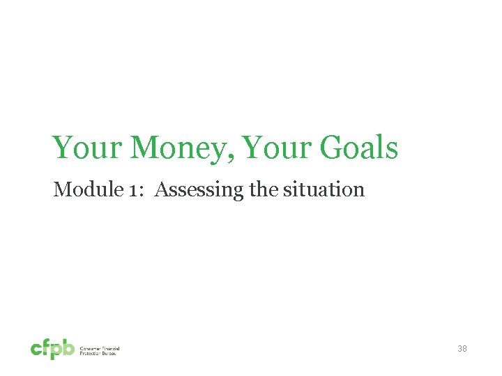 Your Money, Your Goals Module 1: Assessing the situation 38 