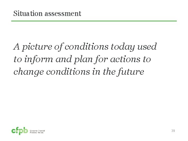 Situation assessment A picture of conditions today used to inform and plan for actions