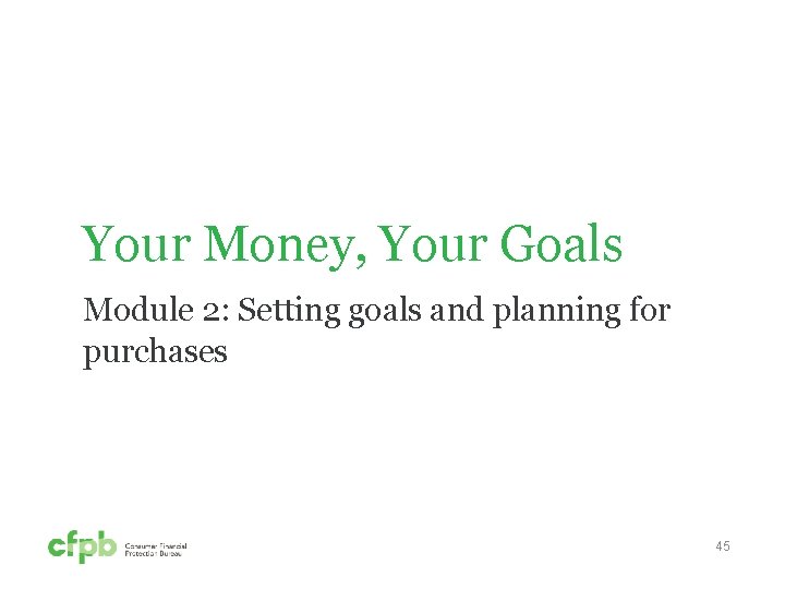 Your Money, Your Goals Module 2: Setting goals and planning for purchases 45 