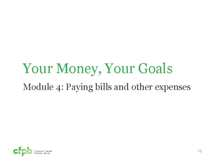 Your Money, Your Goals Module 4: Paying bills and other expenses 70 