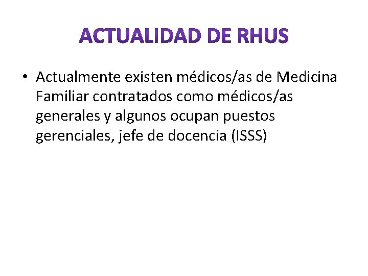  • Actualmente existen médicos/as de Medicina Familiar contratados como médicos/as generales y algunos