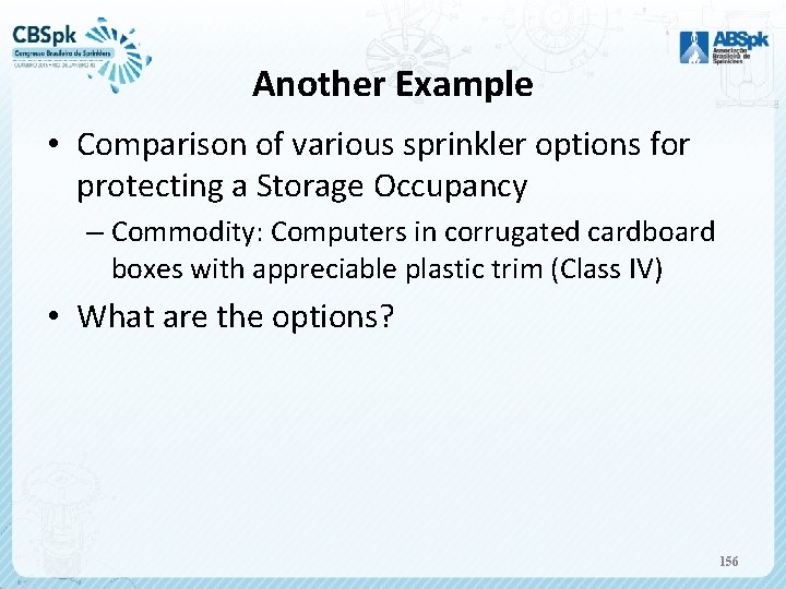 Another Example • Comparison of various sprinkler options for protecting a Storage Occupancy –