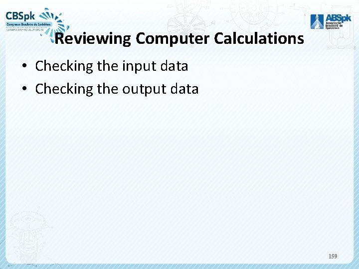 Reviewing Computer Calculations • Checking the input data • Checking the output data 159