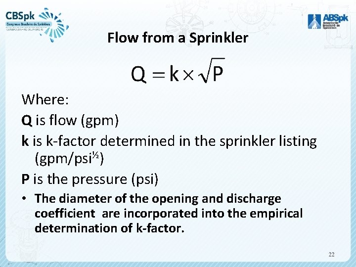 Flow from a Sprinkler Where: Q is flow (gpm) k is k-factor determined in