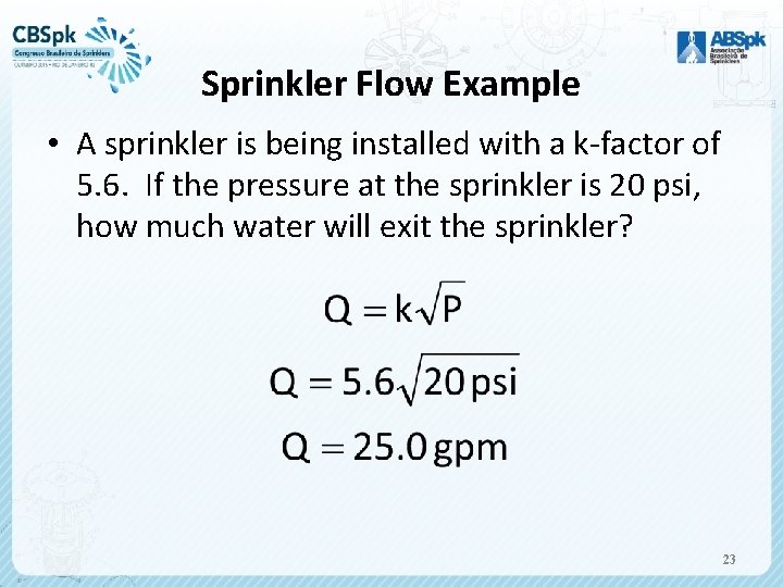 Sprinkler Flow Example • A sprinkler is being installed with a k-factor of 5.