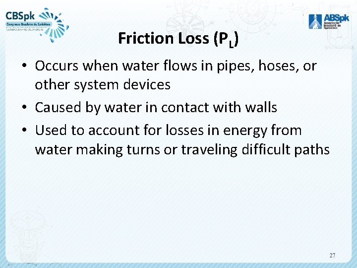 Friction Loss (PL) • Occurs when water flows in pipes, hoses, or other system